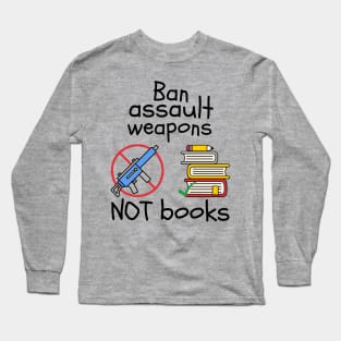 Ban Assault Weapons Not Books Long Sleeve T-Shirt